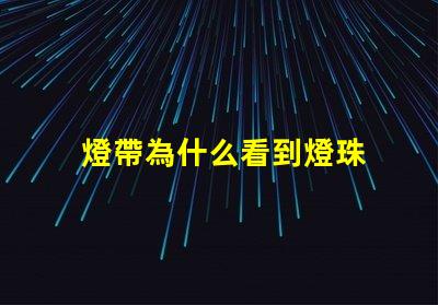 燈帶為什么看到燈珠 燈珠為什么關(guān)了燈它會(huì)亮